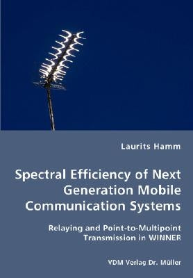 Spectral Efficiency of Next Generation Mobile Communication Systems by Hamm, Laurits