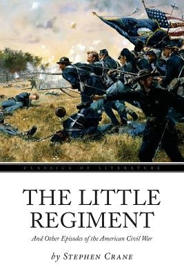 The Little Regiment: And Other Episodes of the American Civil War by Crane, Stephen
