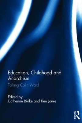 Education, Childhood and Anarchism: Talking Colin Ward by Burke, Catherine