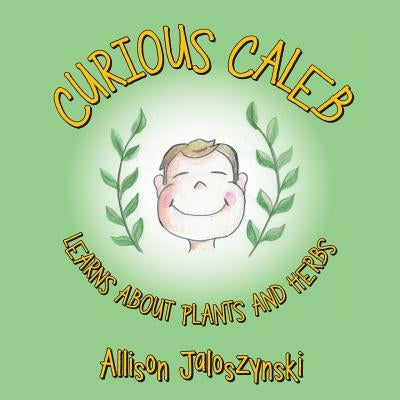 Curious Caleb: Learns About Plants and Herbs by Jaloszynski, Allison