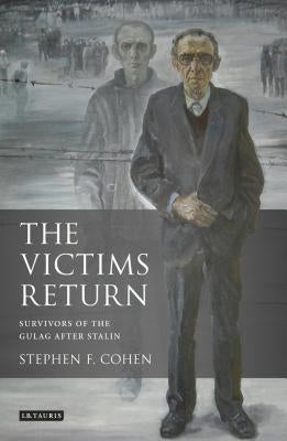 The Victims Return: Survivors of the Gulag After Stalin by Cohen, Stephen F.