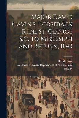 Major David Gavin's Horseback Ride, St. George S.C. to Mississippi and Return, 1843 by Gavin, David