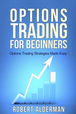 Options Trading For Beginners: Options trading Strategies Made Easy by Alderman, Robert
