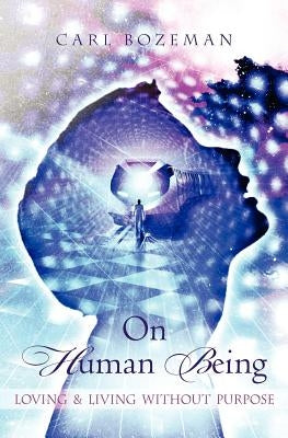 On Human Being: Loving & Living Without Purpose by Bozeman, Carl