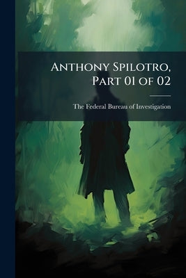 Anthony Spilotro, Part 01 of 02 by The Federal Bureau of Investigation (