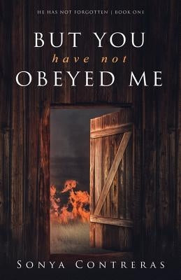 But You Have Not Obeyed Me by Contreras, Sonya