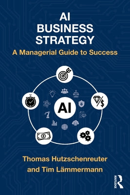 AI Business Strategy: A Managerial Guide to Success by Hutzschenreuter, Thomas