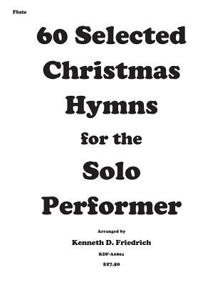 60 Selected Christmas Hymns for the Solo Performer-flute version by Friedrich, Kenneth D.