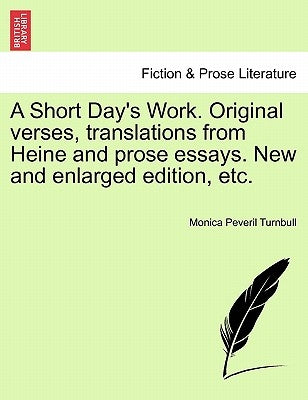 A Short Day's Work. Original Verses, Translations from Heine and Prose Essays. New and Enlarged Edition, Etc. by Turnbull, Monica Peveril