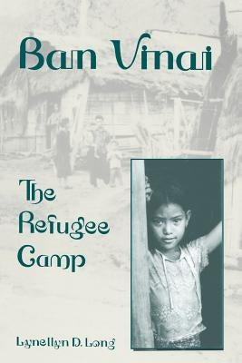 Ban Vinai: The Refugee Camp by Long, Lynellyn D.