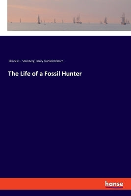 The Life of a Fossil Hunter by Osborn, Henry Fairfield