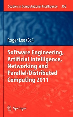 Software Engineering, Artificial Intelligence, Networking and Parallel/Distributed Computing 2011 by Lee, Roger