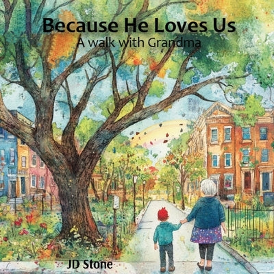 Because He Loves Us: A walk with grandma by Stone, Jd