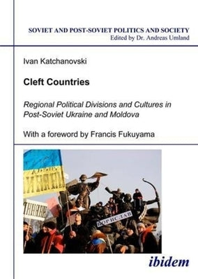 Cleft Countries: Regional Political Divisions and Cultures in Post-Soviet Ukraine and Moldova by Katchanovski, Ivan