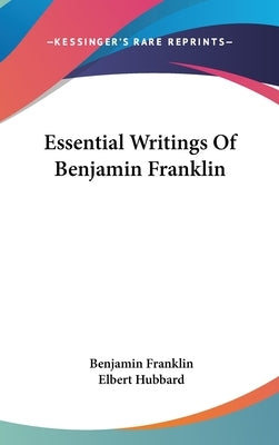 Essential Writings Of Benjamin Franklin by Franklin, Benjamin