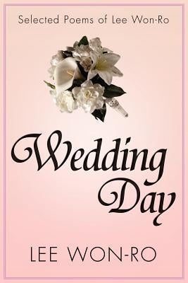 Wedding Day: Selected Poems of Lee Won-Ro by Won-Ro, Lee