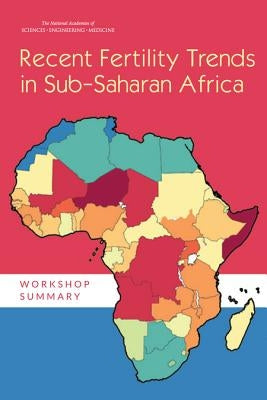 Recent Fertility Trends in Sub-Saharan Africa: Workshop Summary by National Academies of Sciences Engineeri