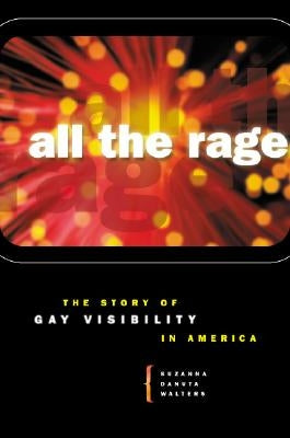 All the Rage: The Story of Gay Visibility in America by Walters, Suzanna Danuta