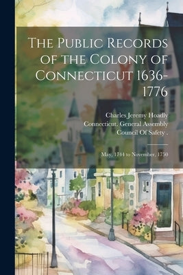 The Public Records of the Colony of Connecticut 1636-1776: May, 1744 to November, 1750 by Trumbull, James Hammond