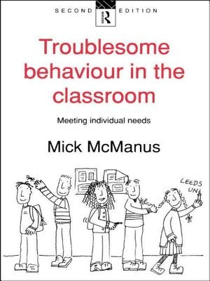 Troublesome Behaviour in the Classroom: Meeting Individual Needs by McManus, Mick