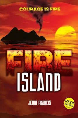 Fire Island: Courage is Fire by Francis, Jenni a.
