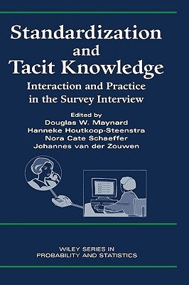 Standardization and Tacit Knowledge: Interaction and Practice in the Survey Interview by Maynard, Douglas W.