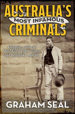 Australia's Most Infamous Criminals: Gripping Stories of Bold Heists, Clever Scams and Mysterious Murders by Seal, Graham