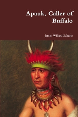 Apauk, Caller of Buffalo by Schultz, James Willard