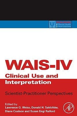 Wais-IV Clinical Use and Interpretation: Scientist-Practitioner Perspectives by Weiss, Lawrence G.