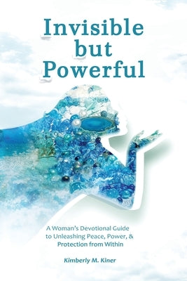 Invisible but Powerful: A Woman's Devotional Guide to Unleashing Peace, Power, & Protection from Within by Manning-Yarde, Tanya