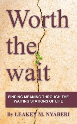 Worth the Wait: Finding Meaning Through the Waiting Stations of Life by Nyaberi, Leakey M.