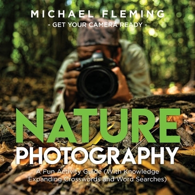 Nature Photography: A Fun Activity Guide (With Knowledge Expanding Crosswords and Word Searches) by Fleming, Michael
