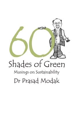 Sixty Shades of Green: Musings on Sustainability by Rangnekar, Manish