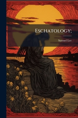 Eschatology; by Lee, Samuel 1803-1881