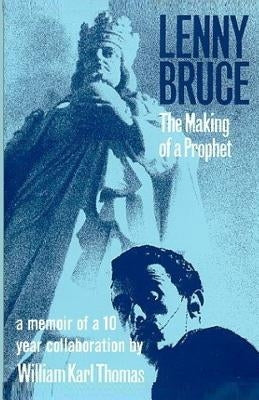 Lenny Bruce: The Making of a Prophet by Thomas, William Karl