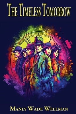 The Timeless Tomorrow by Wellman, Manly Wade