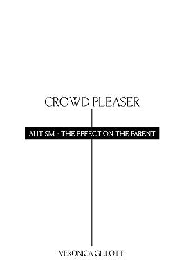 Crowd Pleaser: Autism - The Affect on the Parent by Veronica Gillotti, Gillotti