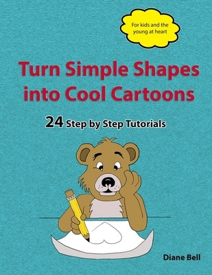 Turn Simple Shapes into Cool Cartoons: 24 Step by Step Tutorials by Bell, Diane