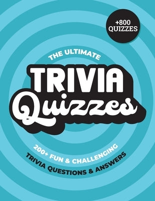 The Ultimate Trivia Quizzes: +800 Fun and Challenging Trivia Questions with Answers by Seriality, Logicality