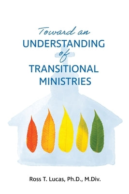 Toward an Understanding of Transitional Ministries by Lucas, Ross T.