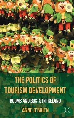 The Politics of Tourism Development: Booms and Busts in Ireland by O'Brien, A.