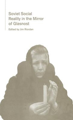 Soviet Social Reality in the Mirror of Glasnost by Riordan, Jim