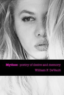 Mythos: poetry of desire and memory by DeVault, William F.