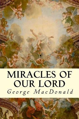 Miracles of Our Lord by MacDonald, George