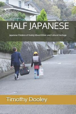 Half Japanese: Japanese Children of Visibly Mixed Ethnic and Cultural Heritage by Dooley, Timothy