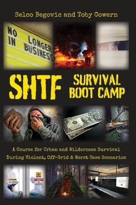 SHTF Survival Boot Camp: A Course for Urban and Wilderness Survival during Violent, Off-Grid, & Worst Case Scenarios by Cowern, Toby