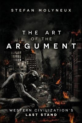 The Art of The Argument: Western Civilization's Last Stand by Molyneux, Stefan