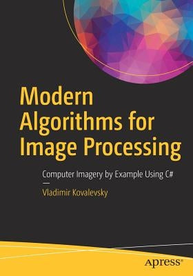 Modern Algorithms for Image Processing: Computer Imagery by Example Using C# by Kovalevsky, Vladimir