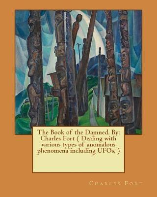 The Book of the Damned. By: Charles Fort ( Dealing with various types of anomalous phenomena including UFOs, ) by Fort, Charles