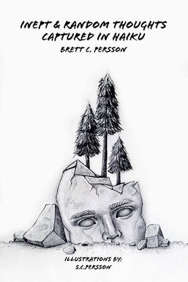 Inept & Random Thoughts Captured in Haiku by Persson, Brett C.